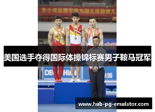 美国选手夺得国际体操锦标赛男子鞍马冠军 美国选手夺得国际体操锦标赛男子鞍马冠军