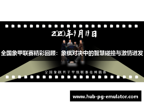 全国象甲联赛精彩回顾:象棋对决中的智慧碰撞与激情迸发 全国象甲联赛精彩回顾:象棋对决中的智慧碰撞与激情迸发
