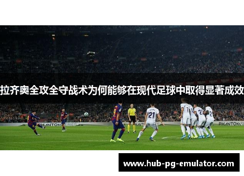 拉齐奥全攻全守战术为何能够在现代足球中取得显著成效 拉齐奥全攻全守战术为何能够在现代足球中取得显著成效