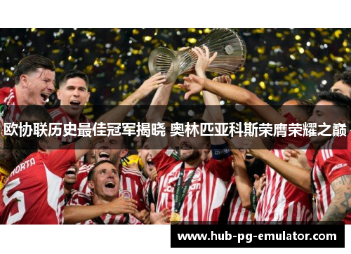 欧协联历史最佳冠军揭晓 奥林匹亚科斯荣膺荣耀之巅 欧协联历史最佳冠军揭晓 奥林匹亚科斯荣膺荣耀之巅