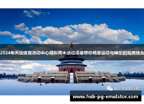 2024年天坛体育活动中心精彩周末活动清单带你畅享运动与娱乐的完美结合 2024年天坛体育活动中心精彩周末活动清单带你畅享运动与娱乐的完美结合