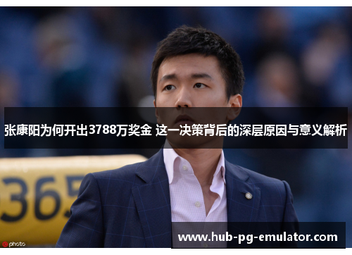 张康阳为何开出3788万奖金 这一决策背后的深层原因与意义解析 张康阳为何开出3788万奖金 这一决策背后的深层原因与意义解析