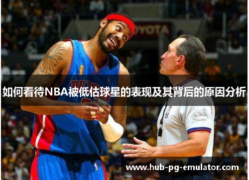 如何看待NBA被低估球星的表现及其背后的原因分析 如何看待NBA被低估球星的表现及其背后的原因分析