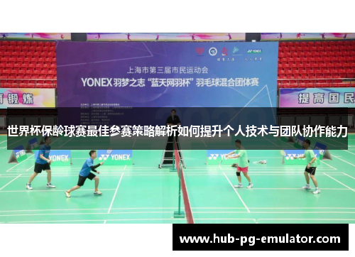 世界杯保龄球赛最佳参赛策略解析如何提升个人技术与团队协作能力