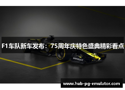 F1车队新车发布:75周年庆特色盛典精彩看点 F1车队新车发布:75周年庆特色盛典精彩看点