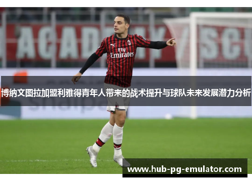 博纳文图拉加盟利雅得青年人带来的战术提升与球队未来发展潜力分析 博纳文图拉加盟利雅得青年人带来的战术提升与球队未来发展潜力分析