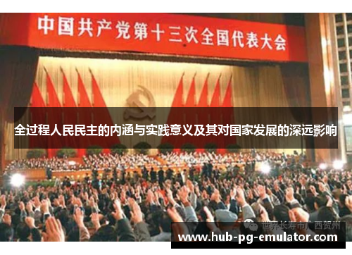 全过程人民民主的内涵与实践意义及其对国家发展的深远影响 全过程人民民主的内涵与实践意义及其对国家发展的深远影响