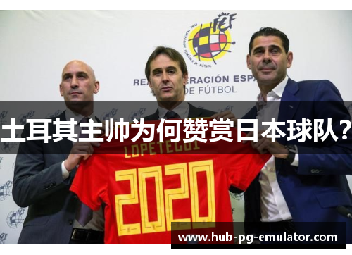 土耳其主帅为何赞赏日本球队? 土耳其主帅为何赞赏日本球队?