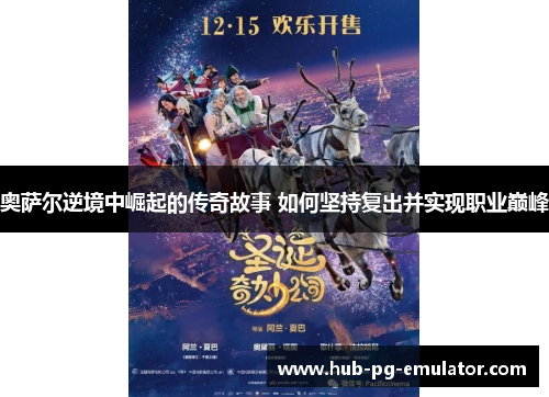 奥萨尔逆境中崛起的传奇故事 如何坚持复出并实现职业巅峰 奥萨尔逆境中崛起的传奇故事 如何坚持复出并实现职业巅峰