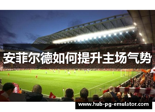安菲尔德如何提升主场气势 安菲尔德如何提升主场气势