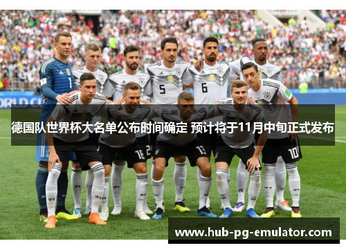 德国队世界杯大名单公布时间确定 预计将于11月中旬正式发布 德国队世界杯大名单公布时间确定 预计将于11月中旬正式发布