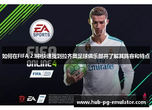 如何在FIFA 23中快速找到拉齐奥足球俱乐部并了解其阵容和特点 如何在FIFA 23中快速找到拉齐奥足球俱乐部并了解其阵容和特点