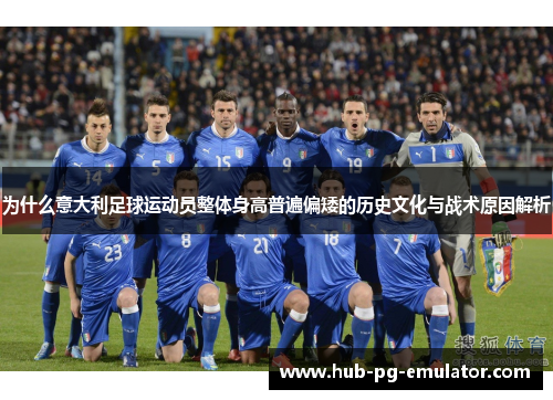 为什么意大利足球运动员整体身高普遍偏矮的历史文化与战术原因解析 为什么意大利足球运动员整体身高普遍偏矮的历史文化与战术原因解析