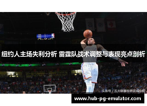 纽约人主场失利分析 雷霆队战术调整与表现亮点剖析 纽约人主场失利分析 雷霆队战术调整与表现亮点剖析