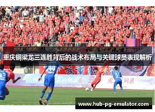 重庆铜梁龙三连胜背后的战术布局与关键球员表现解析 重庆铜梁龙三连胜背后的战术布局与关键球员表现解析