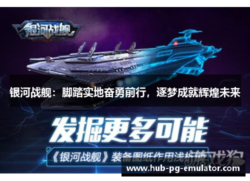 银河战舰:脚踏实地奋勇前行,逐梦成就辉煌未来 银河战舰:脚踏实地奋勇前行,逐梦成就辉煌未来