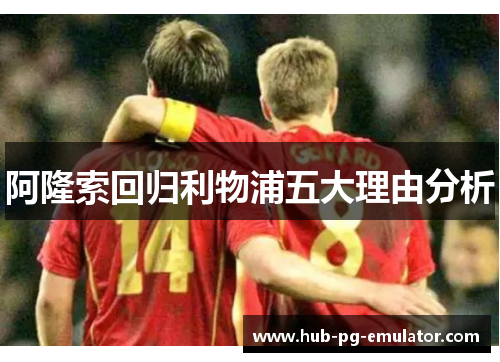 阿隆索回归利物浦五大理由分析 阿隆索回归利物浦五大理由分析