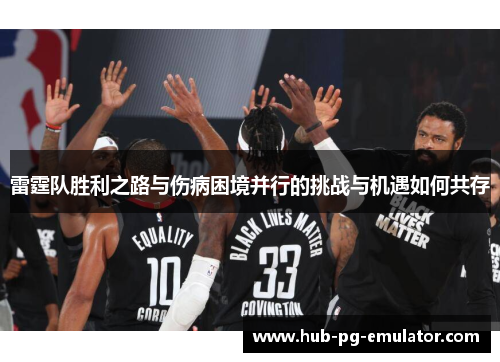 雷霆队胜利之路与伤病困境并行的挑战与机遇如何共存