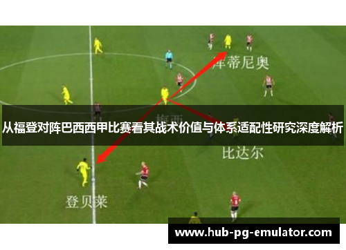 从福登对阵巴西西甲比赛看其战术价值与体系适配性研究深度解析