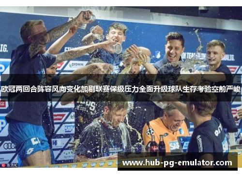 欧冠两回合阵容风向变化加剧联赛保级压力全面升级球队生存考验空前严峻