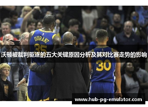 沃顿被裁判驱逐的五大关键原因分析及其对比赛走势的影响