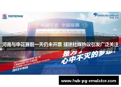河南与申花赛前一天仍未开票 球迷社媒热议引发广泛关注 河南与申花赛前一天仍未开票 球迷社媒热议引发广泛关注